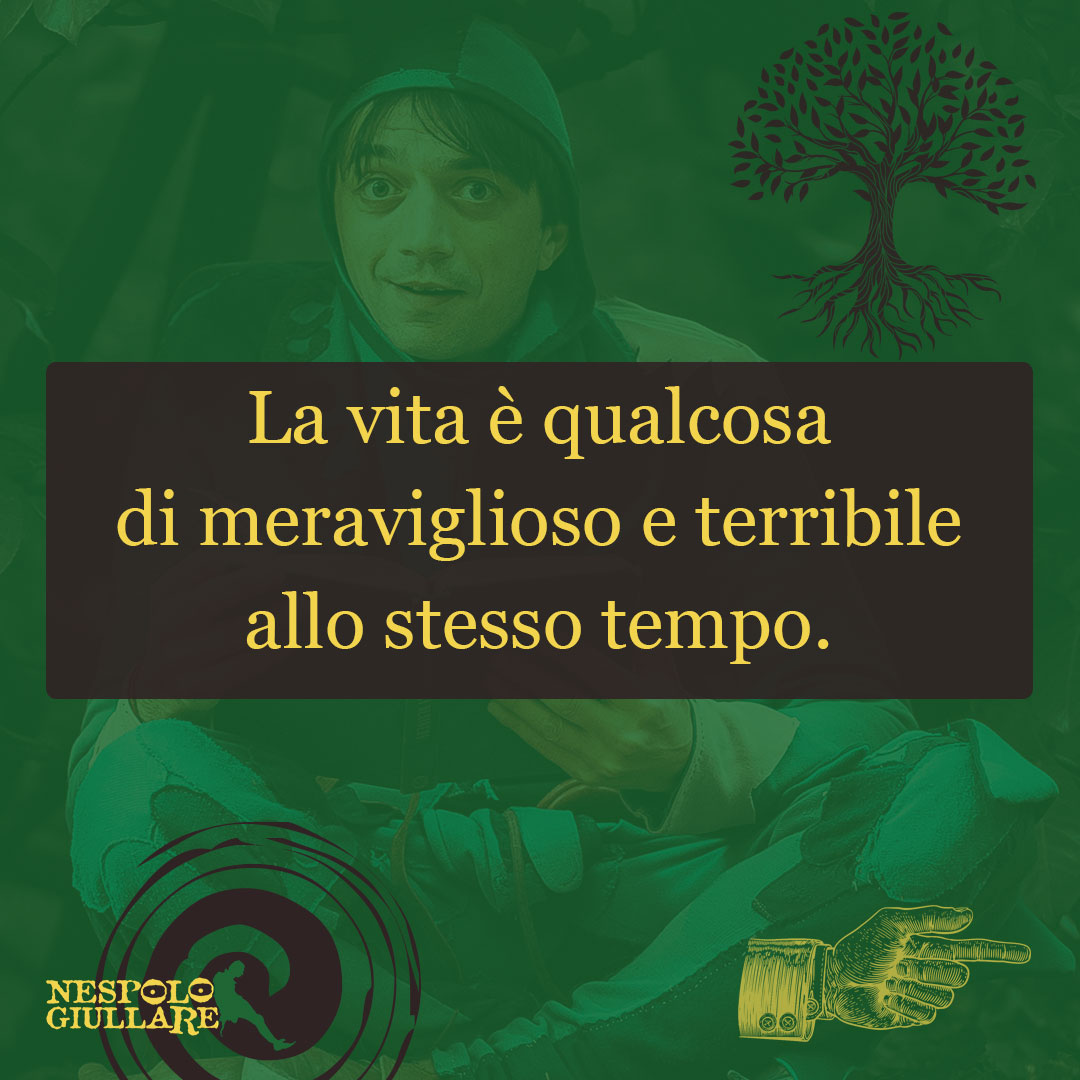 La vita è qualcosa di meraviglioso e terribile allo stesso tempo.