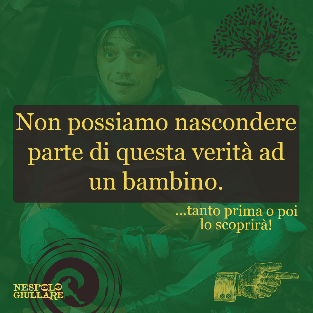 Non possiamo nascondere parte di questa verità ad un bambino.