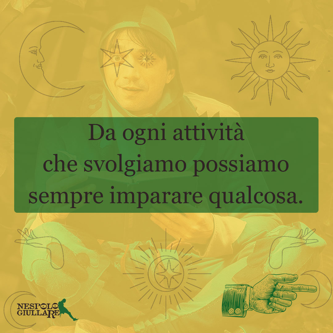 Da ogni attività che svolgiamo possiamo sempre imparare qualcosa.