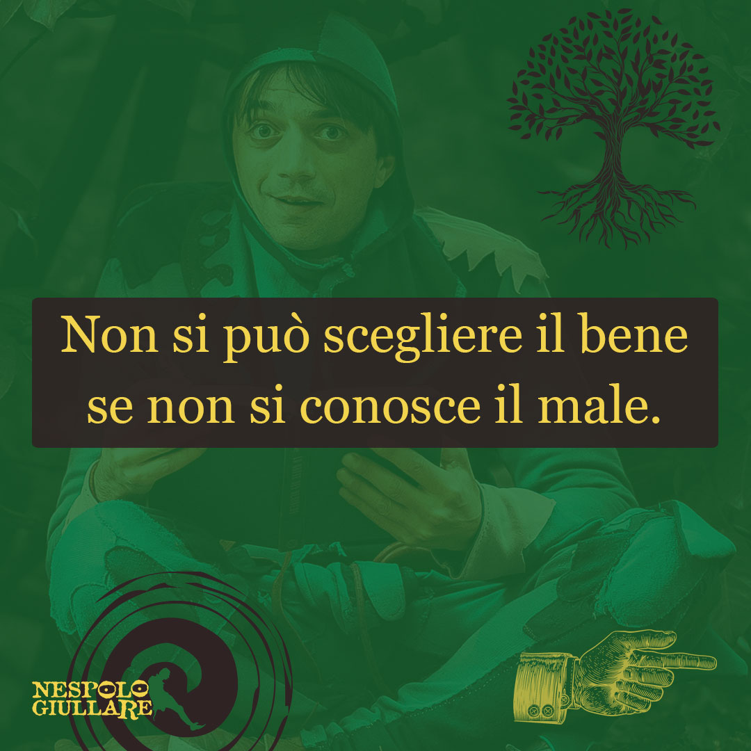 Non si può scegliere il bene se non si conosce il male.