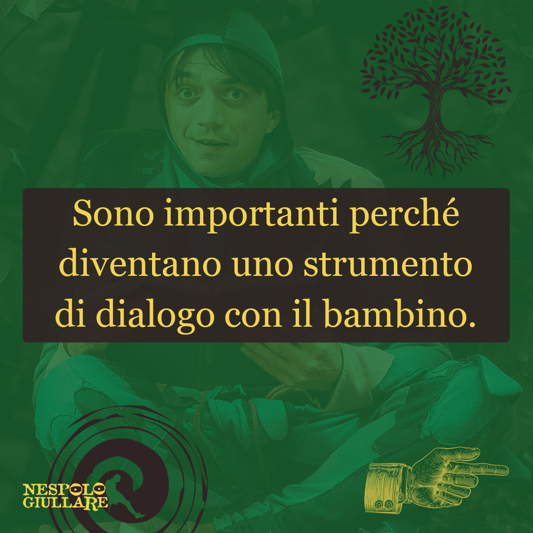 Sono importanti perché diventano uno strumento di dialogo con il bambino.